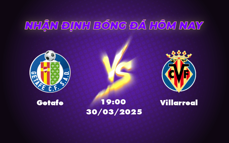 Nhận định trận đấu Getafe vs Villarreal Cuộc đối đầu giữa sự thực dụng và đẳng cấp tấn công 1 getafe villarreal 30 03 la liga