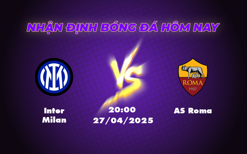 Nhận định - Soi kèo Inter Milan vs AS Roma Cuộc đụng độ hấp dẫn tại Serie A 1 inter milan as roma 27 04 seria a