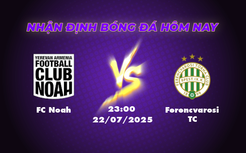 Nhận định soi kèo FC Noah vs Ferencvarosi TC Thách thức lớn cho đội chủ nhà 1 fc noah ferencvarosi tc 22 07 c1