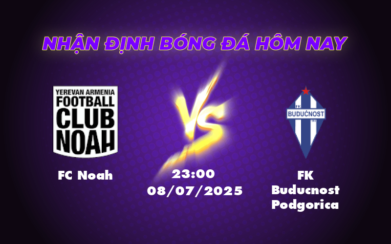 Nhận định soi kèo FC Noah vs FK Buducnost Podgorica Cân tài cân sức tại vòng loại C1 1 fc noah fk buducnost podgorica 08 07 c1