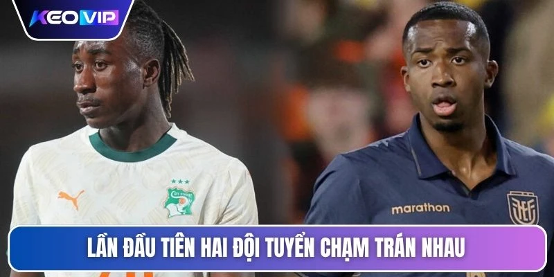 Soi Kèo Bờ Biển Ngà Vs Ecuador Vào Lúc 06h00 Ngày 15/06 4 Lần đầu tiên hai đội tuyển chạm trán nhau